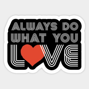 ALWAYS DO WHAT YOU LOVE Sticker